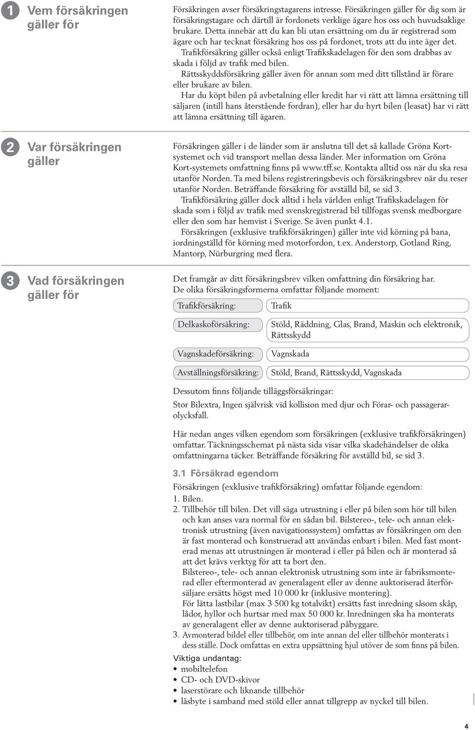 Detta innebär att du kan bli utan ersättning om du är registrerad som ägare och har tecknat försäkring hos oss på fordonet, trots att du inte äger det.