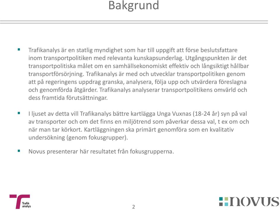 Trafikanalys är med och utvecklar transportpolitiken genom att på regeringens uppdrag granska, analysera, följa upp och utvärdera föreslagna och genomförda åtgärder.