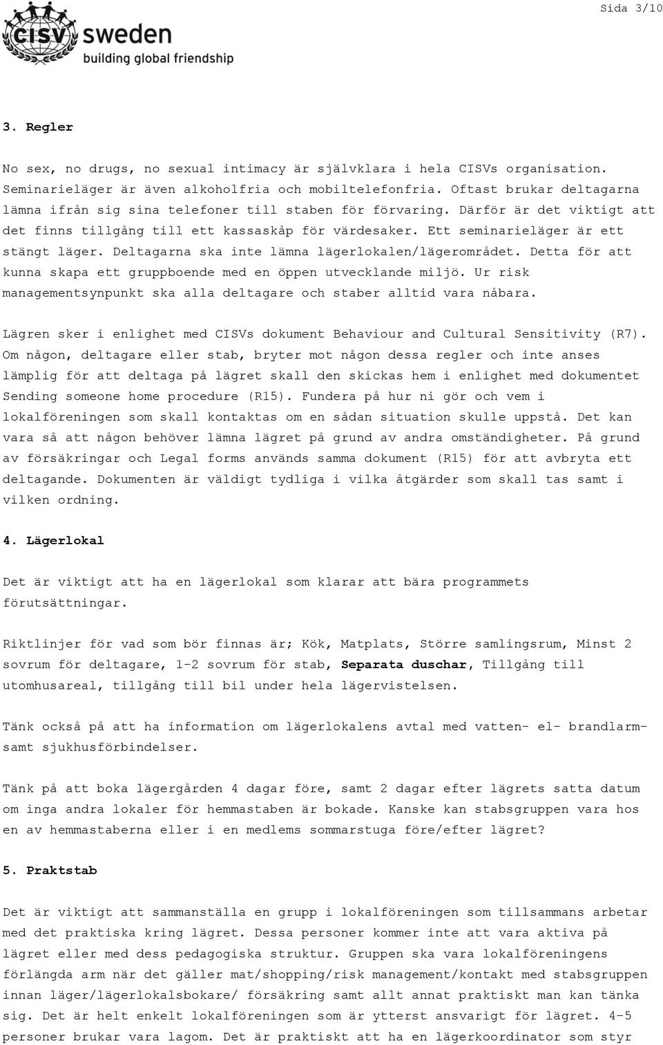 Ett seminarieläger är ett stängt läger. Deltagarna ska inte lämna lägerlokalen/lägerområdet. Detta för att kunna skapa ett gruppboende med en öppen utvecklande miljö.