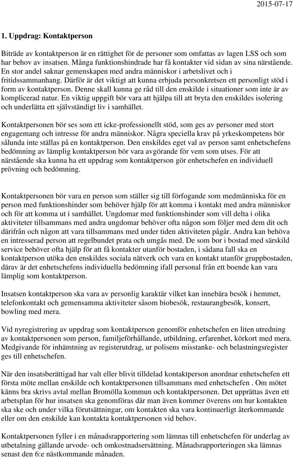 Därför är det viktigt att kunna erbjuda personkretsen ett personligt stöd i form av kontaktperson. Denne skall kunna ge råd till den enskilde i situationer som inte är av komplicerad natur.