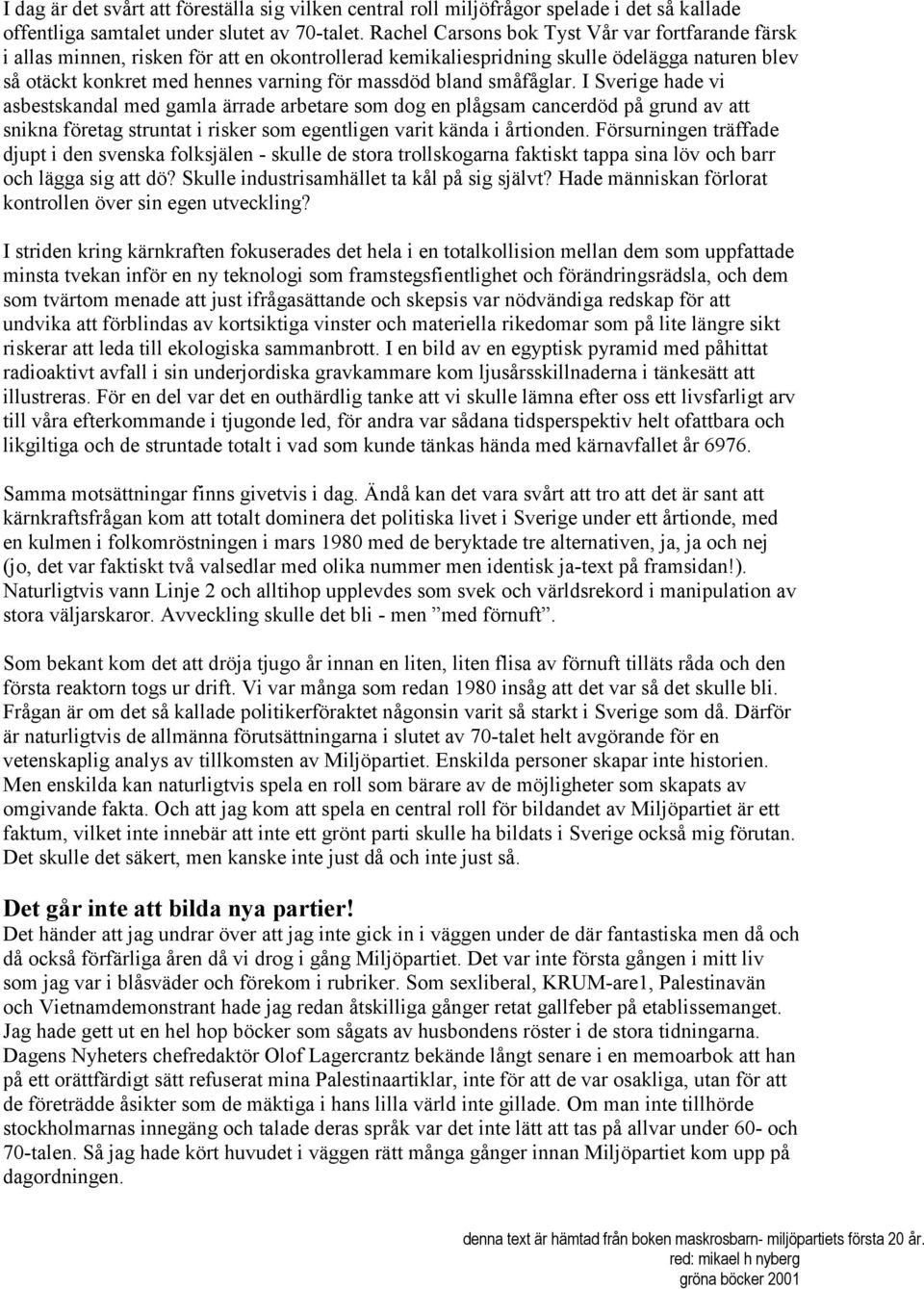 bland småfåglar. I Sverige hade vi asbestskandal med gamla ärrade arbetare som dog en plågsam cancerdöd på grund av att snikna företag struntat i risker som egentligen varit kända i årtionden.