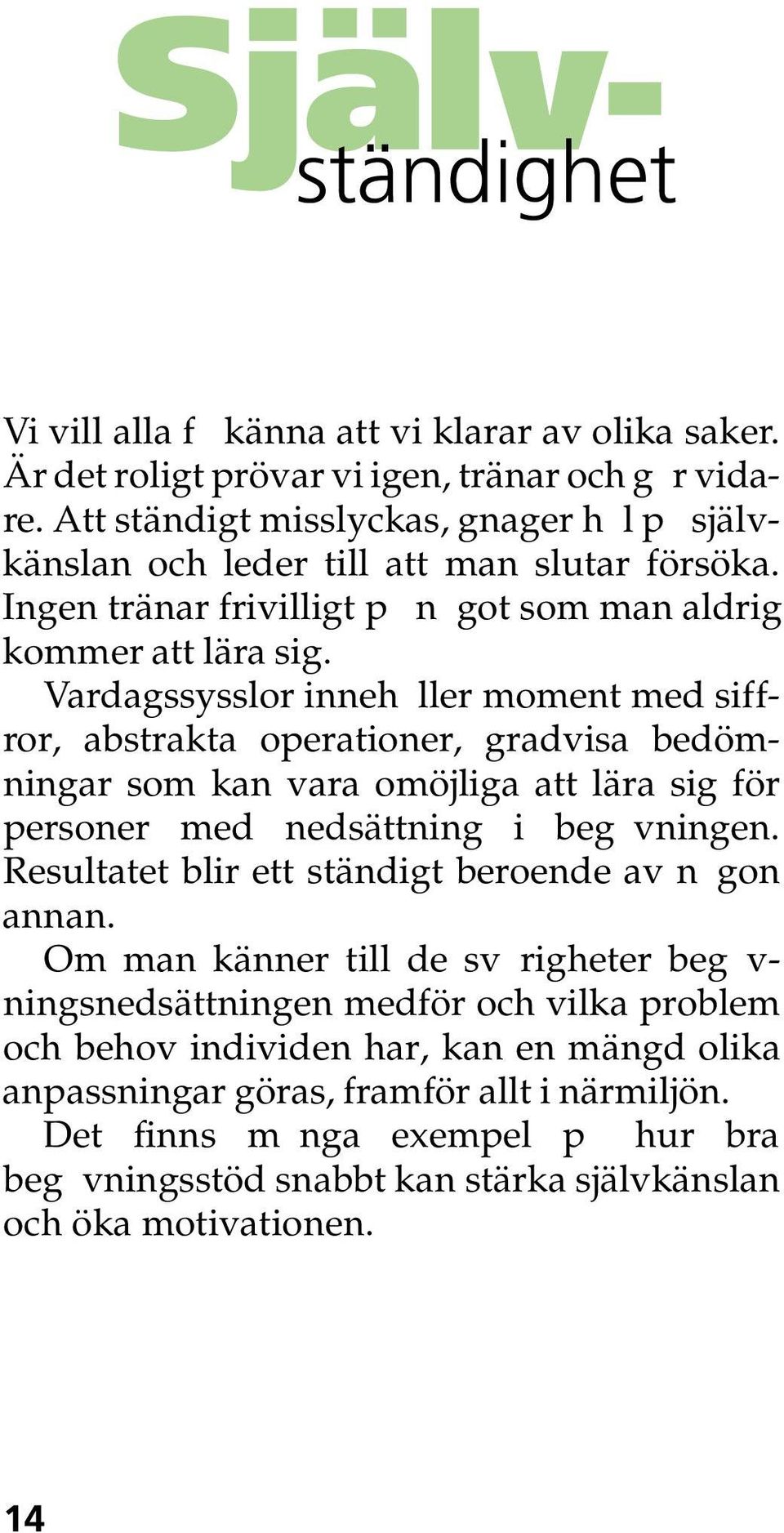 Vardagssysslor innehåller moment med siffror, abstrakta operationer, gradvisa bedömningar som kan vara omöjliga att lära sig för personer med nedsättning i begåvningen.