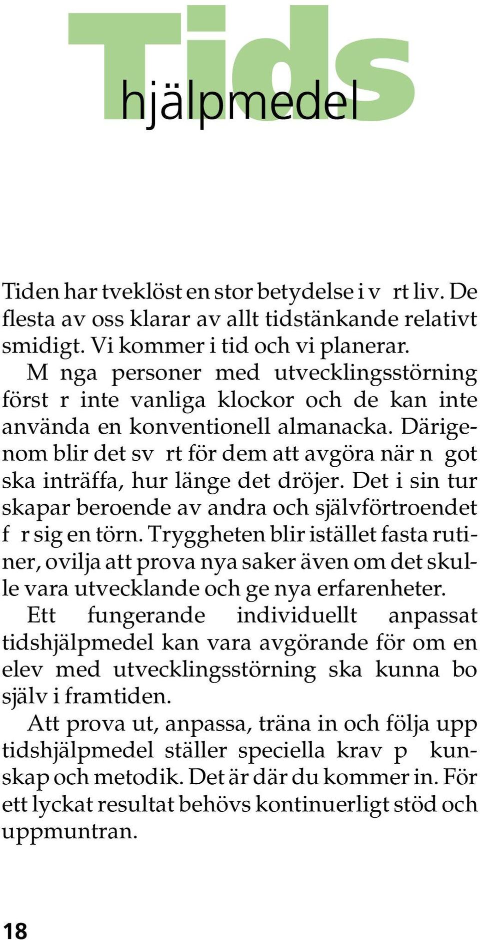 Därigenom blir det svårt för dem att avgöra när något ska inträffa, hur länge det dröjer. Det i sin tur skapar beroende av andra och självförtroendet får sig en törn.