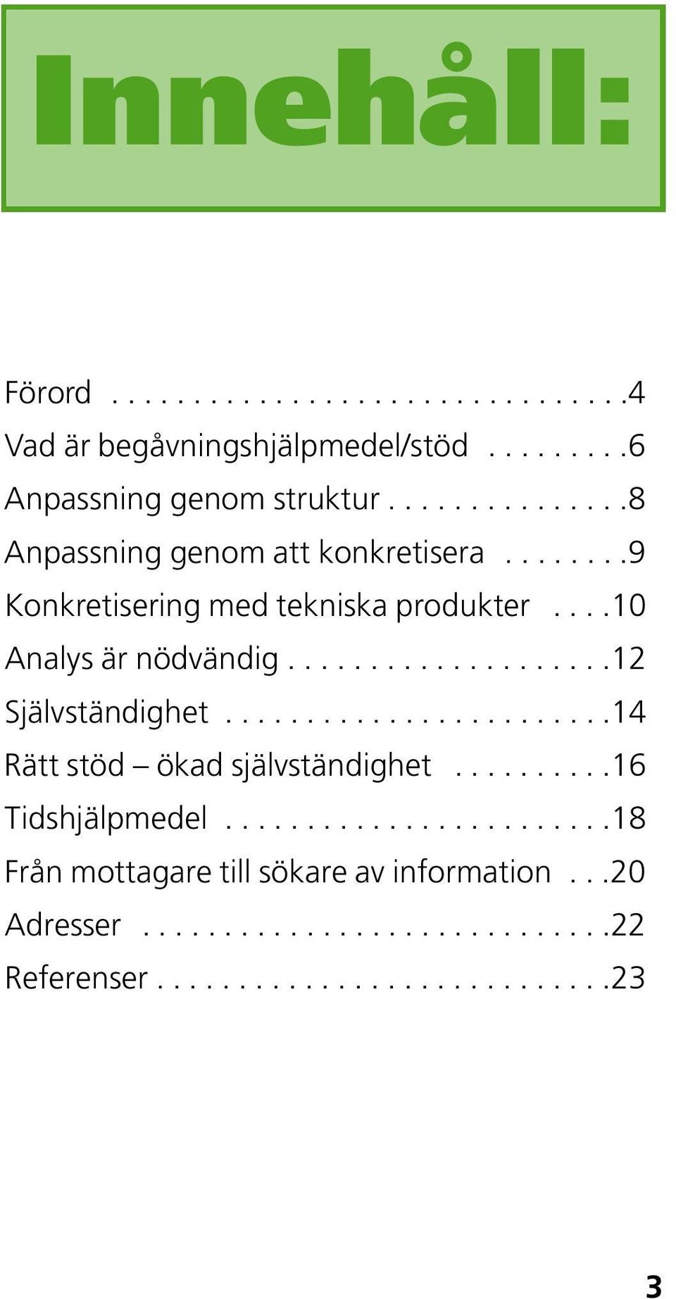 ...................12 Självständighet........................14 Rätt stöd ökad självständighet..........16 Tidshjälpmedel.