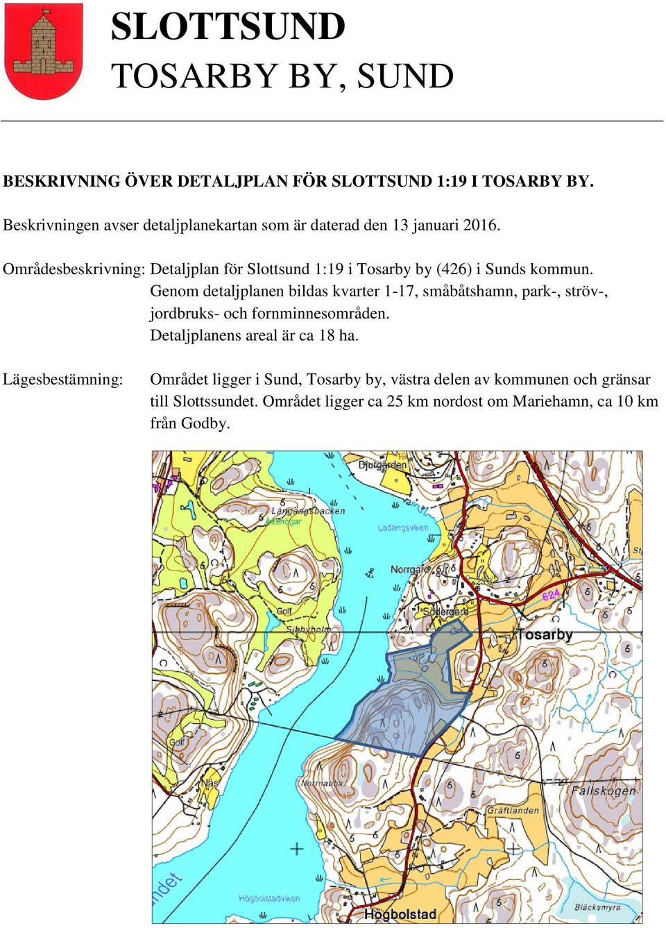 Områdesbeskrivning: Detaljplan för Slottsund 1:19 i Tosarby by (426) i Sunds kommun.