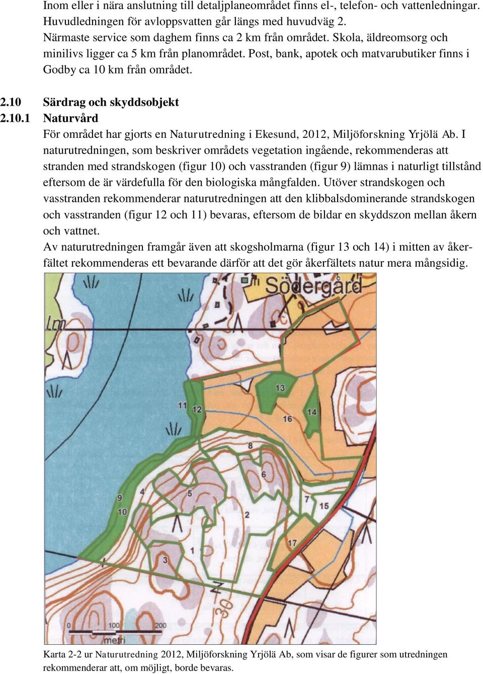 10.1 Naturvård För området har gjorts en Naturutredning i Ekesund, 2012, Miljöforskning Yrjölä Ab.