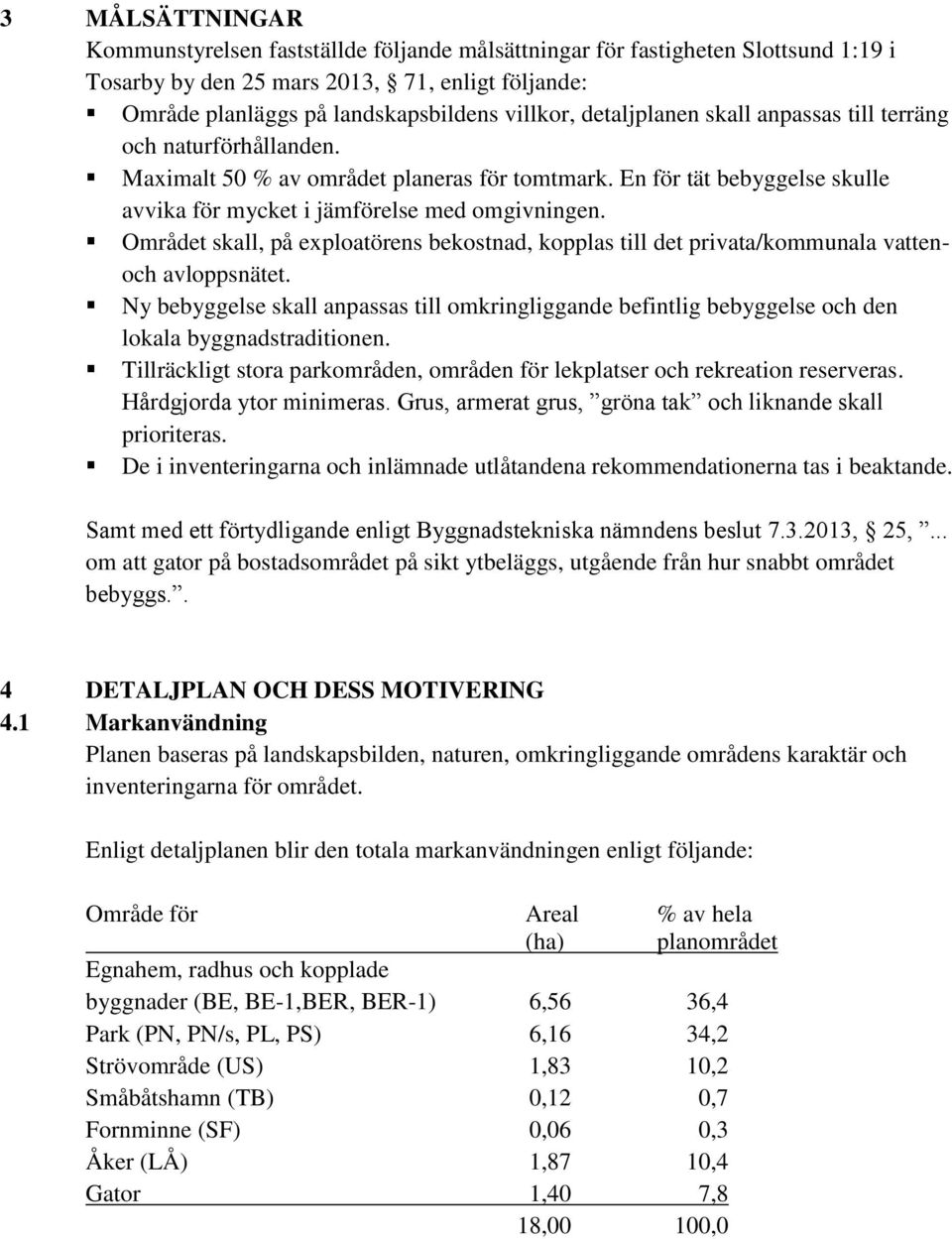 Området skall, på exploatörens bekostnad, kopplas till det privata/kommunala vattenoch avloppsnätet.