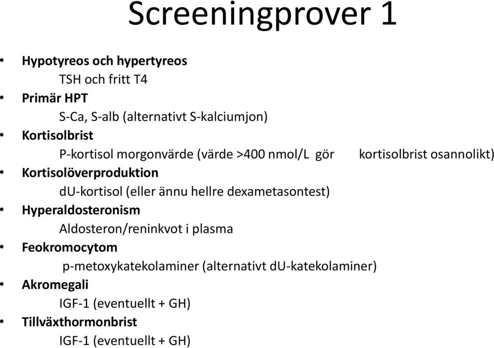 du-kortisol (eller ännu hellre dexametasontest) Hyperaldosteronism Aldosteron/reninkvot i plasma Feokromocytom