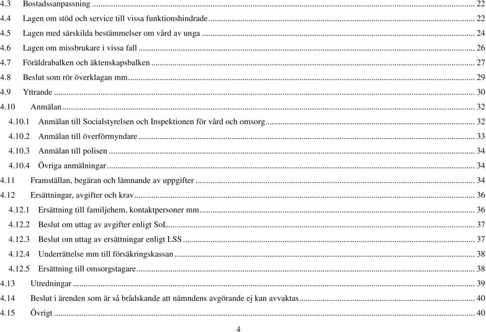 .. 33 4.10.3 Anmälan till polisen... 34 4.10.4 Övriga anmälningar... 34 4.11 Framställan, begäran och lämnande av uppgifter... 34 4.12 Ersättningar, avgifter och krav... 36 4.12.1 Ersättning till familjehem, kontaktpersoner mm.