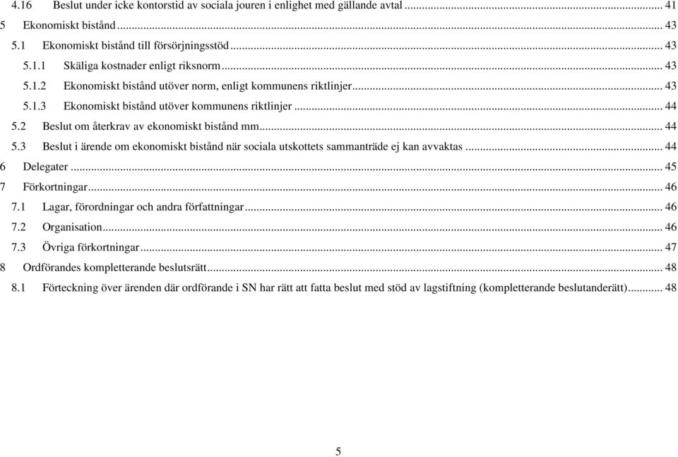 2 Beslut om återkrav av ekonomiskt bistånd mm... 44 5.3 Beslut i ärende om ekonomiskt bistånd när sociala utskottets sammanträde ej kan avvaktas... 44 6 Delegater... 45 7 Förkortningar... 46 7.