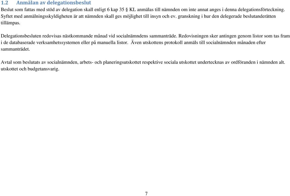 Delegationsbesluten redovisas nästkommande månad vid socialnämndens sammanträde.