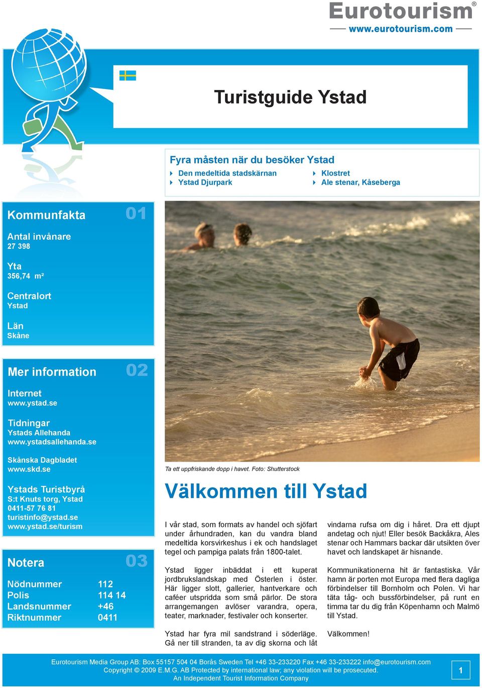 se www.ystad.se/turism Notera 03 Nödnummer 112 Polis 114 14 Landsnummer +46 Riktnummer 0411 Ta ett uppfriskande dopp i havet.