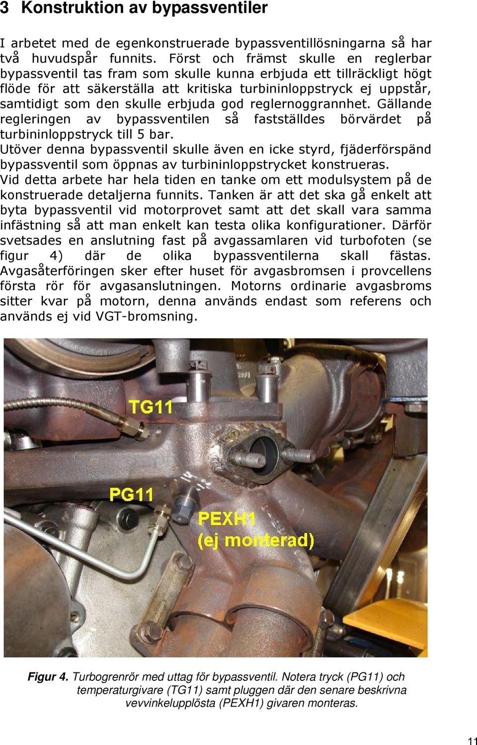 skulle erbjuda god reglernoggrannhet. Gällande regleringen av bypassventilen så fastställdes börvärdet på turbininloppstryck till 5 bar.