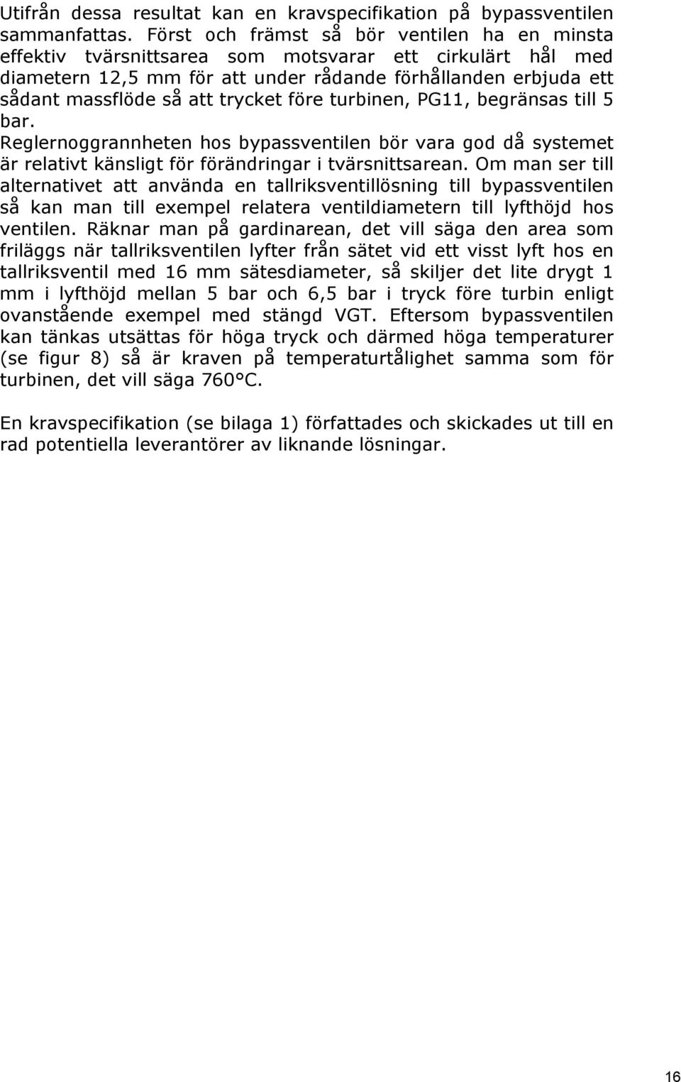 trycket före turbinen, PG11, begränsas till 5 bar. Reglernoggrannheten hos bypassventilen bör vara god då systemet är relativt känsligt för förändringar i tvärsnittsarean.