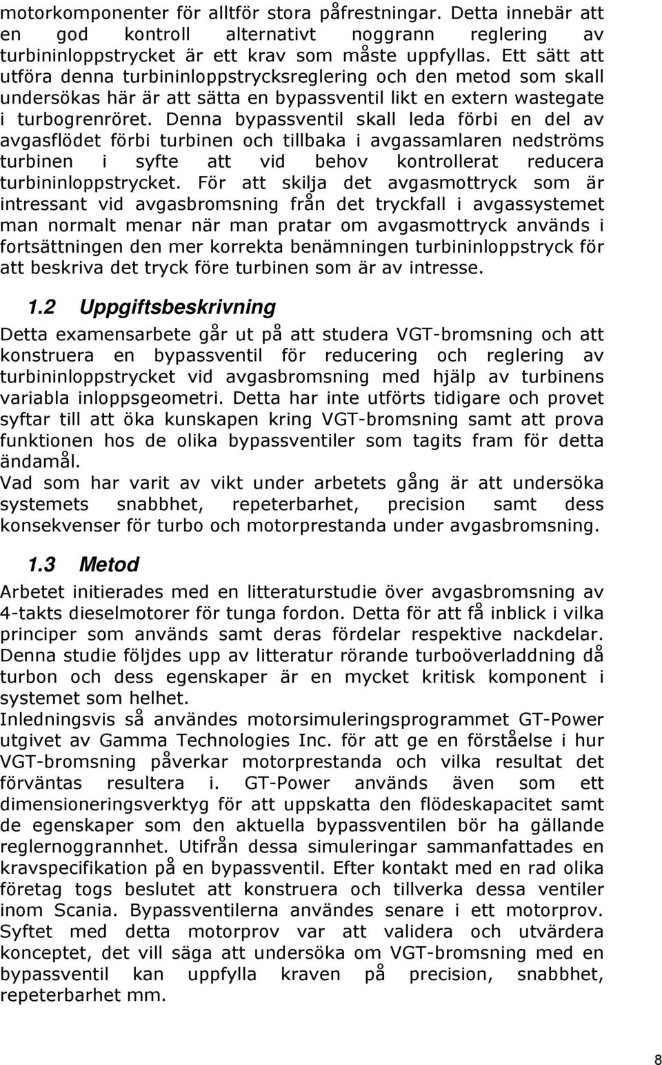 Denna bypassventil skall leda förbi en del av avgasflödet förbi turbinen och tillbaka i avgassamlaren nedströms turbinen i syfte att vid behov kontrollerat reducera turbininloppstrycket.