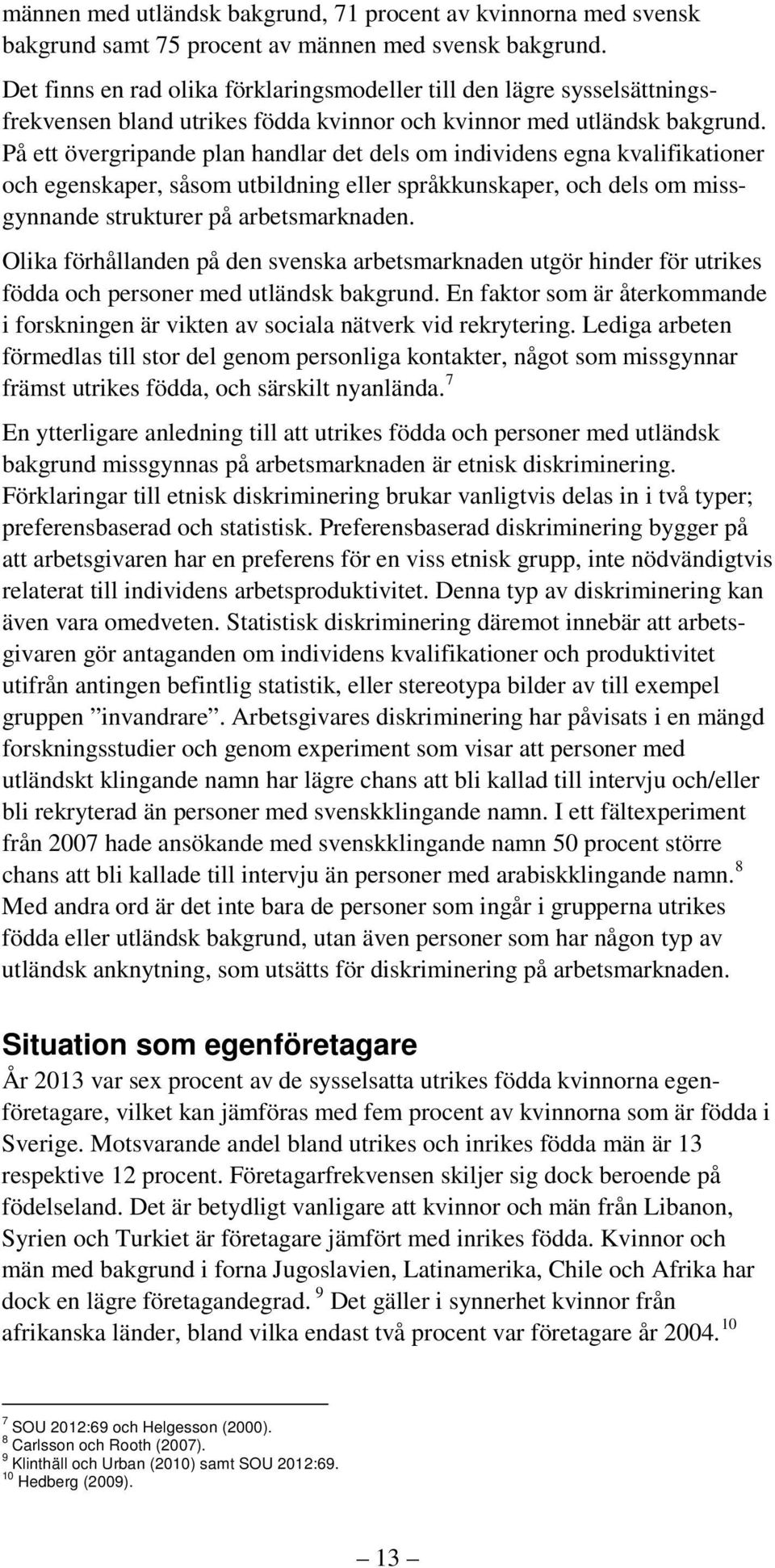 På ett övergripande plan handlar det dels om individens egna kvalifikationer och egenskaper, såsom utbildning eller språkkunskaper, och dels om missgynnande strukturer på arbetsmarknaden.