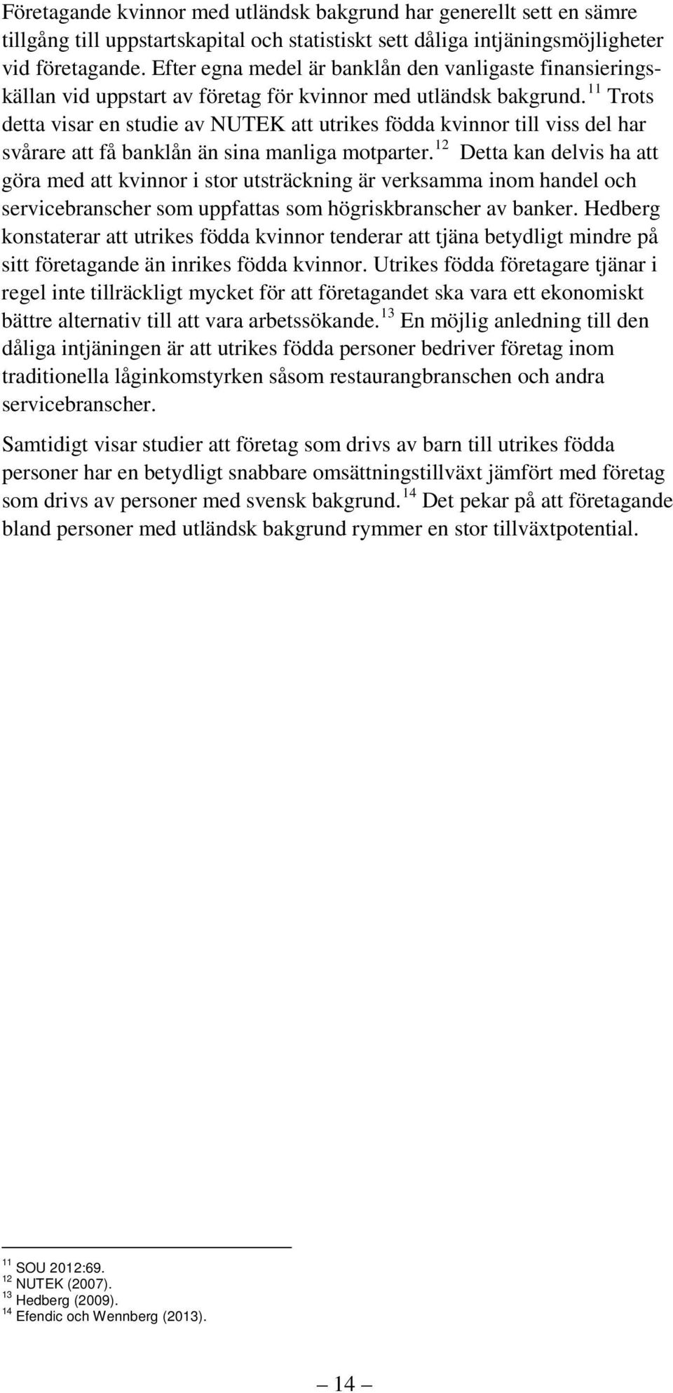 11 Trots detta visar en studie av NUTEK att utrikes födda kvinnor till viss del har svårare att få banklån än sina manliga motparter.