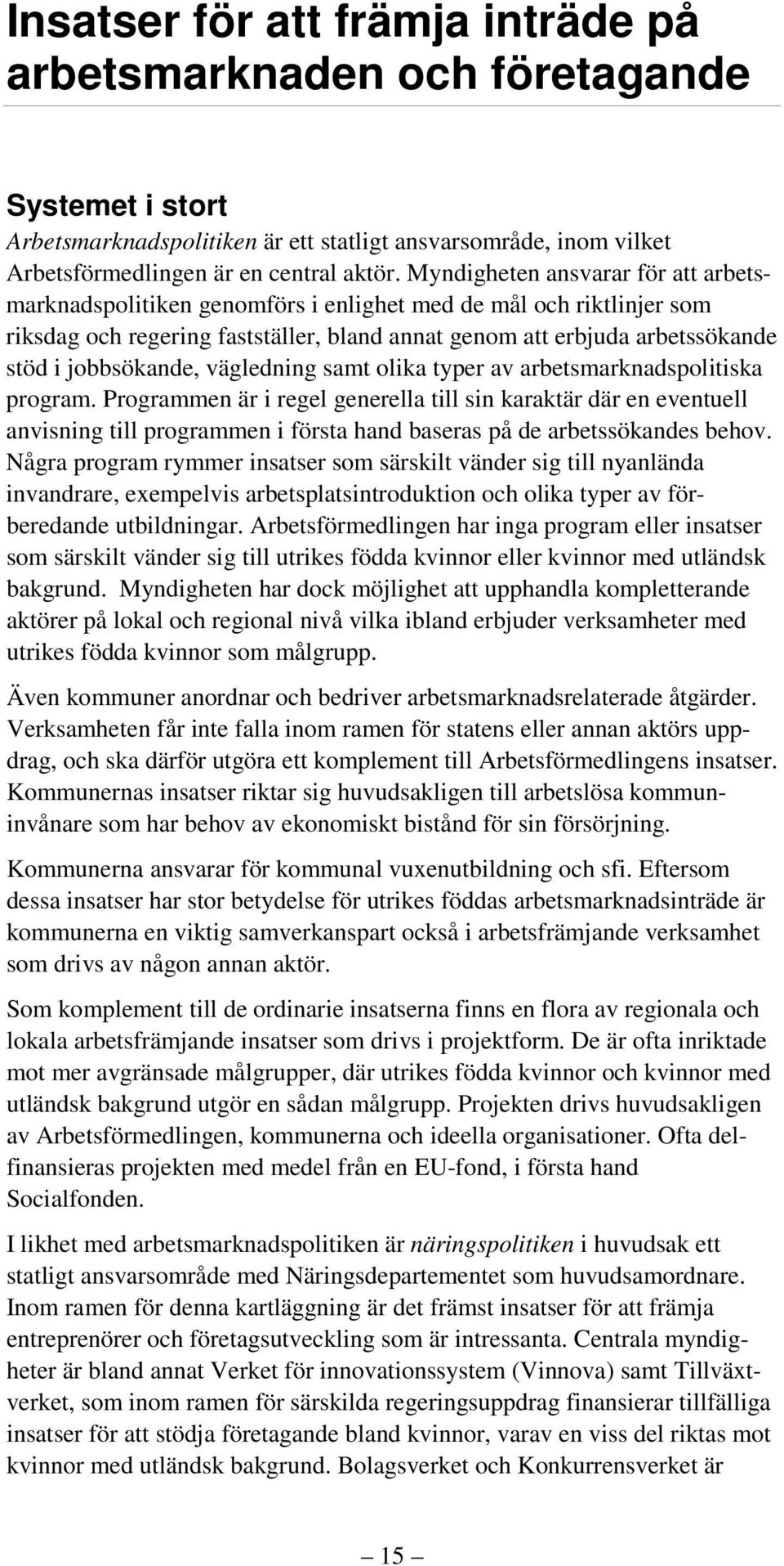 jobbsökande, vägledning samt olika typer av arbetsmarknadspolitiska program.