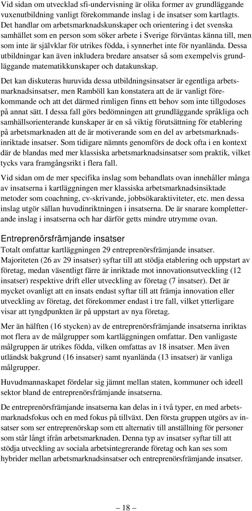 inte för nyanlända. Dessa utbildningar kan även inkludera bredare ansatser så som exempelvis grundläggande matematikkunskaper och datakunskap.