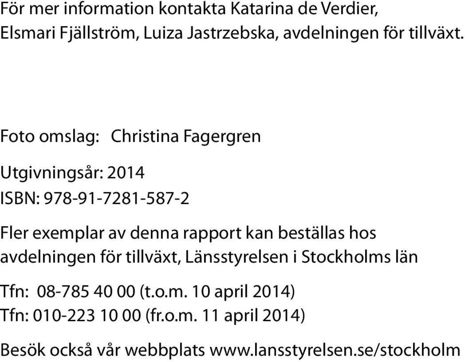 Foto omslag: Christina Fagergren Utgivningsår: 2014 ISBN: 978-91-7281-587-2 Fler exemplar av denna rapport
