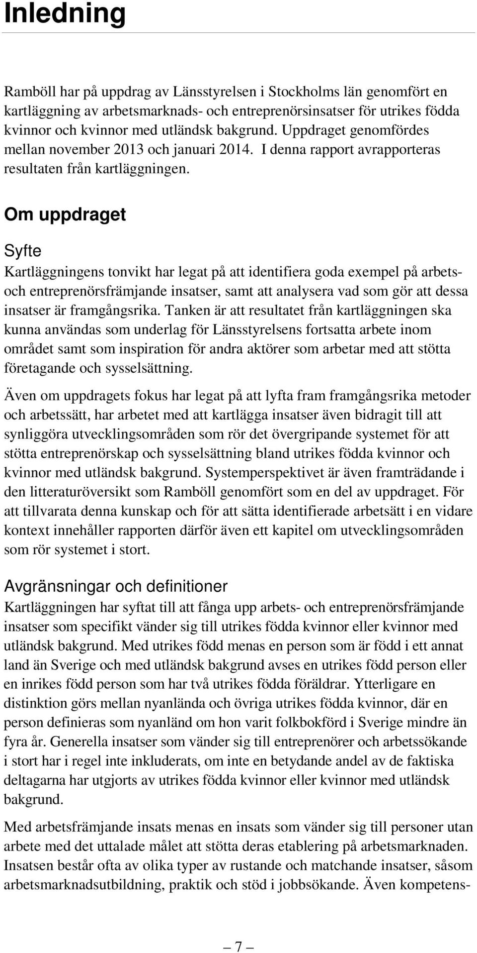 Om uppdraget Syfte Kartläggningens tonvikt har legat på att identifiera goda exempel på arbetsoch entreprenörsfrämjande insatser, samt att analysera vad som gör att dessa insatser är framgångsrika.