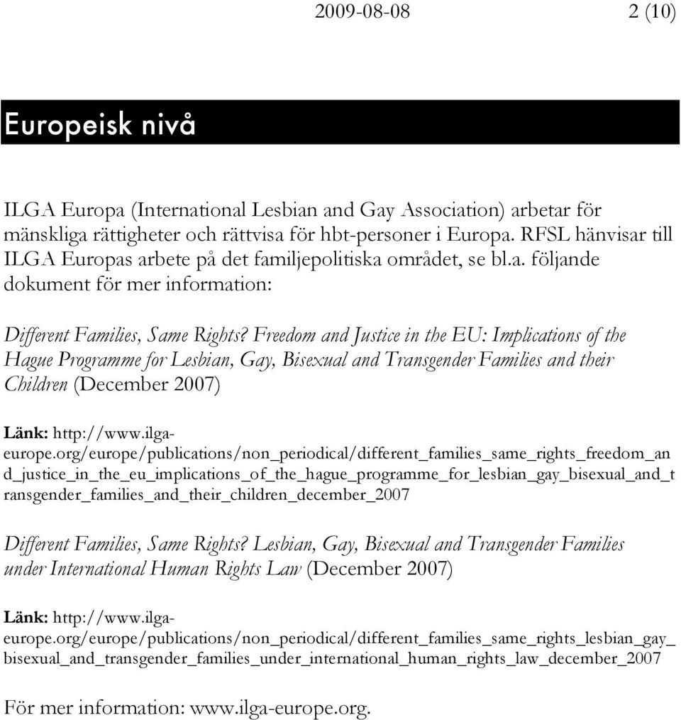 Freedom and Justice in the EU: Implications of the Hague Programme for Lesbian, Gay, Bisexual and Transgender Families and their Children (December 2007) Länk: http://www.ilgaeurope.