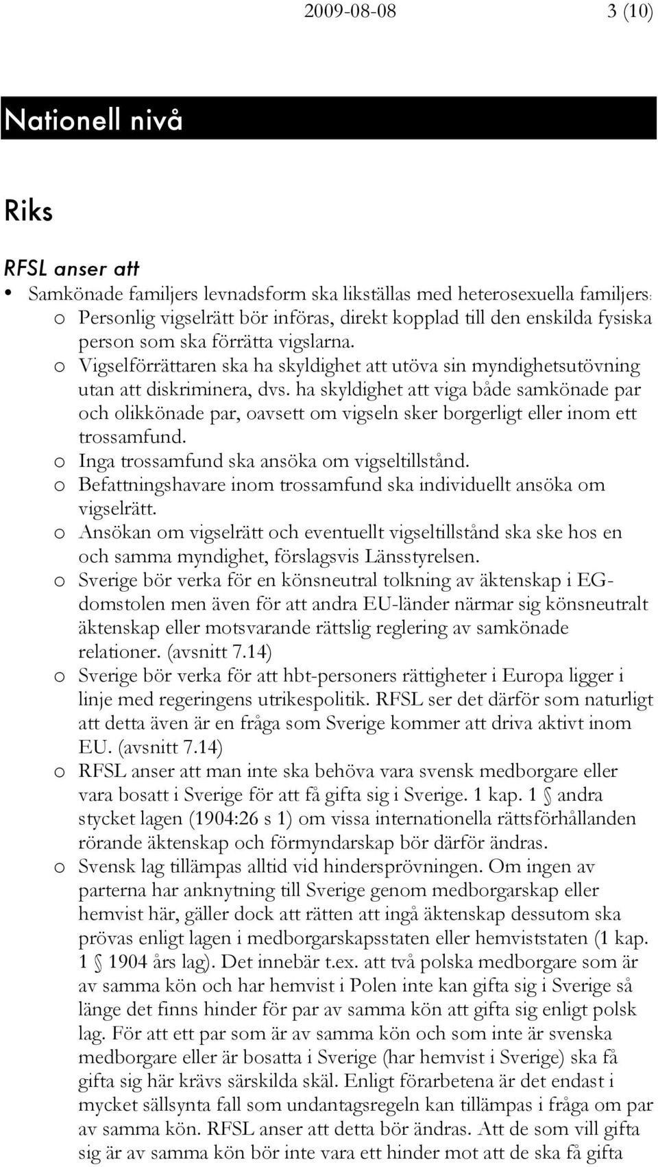 ha skyldighet att viga både samkönade par och olikkönade par, oavsett om vigseln sker borgerligt eller inom ett trossamfund. o Inga trossamfund ska ansöka om vigseltillstånd.