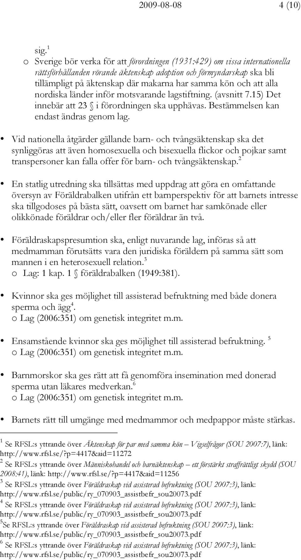 kön och att alla nordiska länder inför motsvarande lagstiftning. (avsnitt 7.15) Det innebär att 23 i förordningen ska upphävas. Bestämmelsen kan endast ändras genom lag.