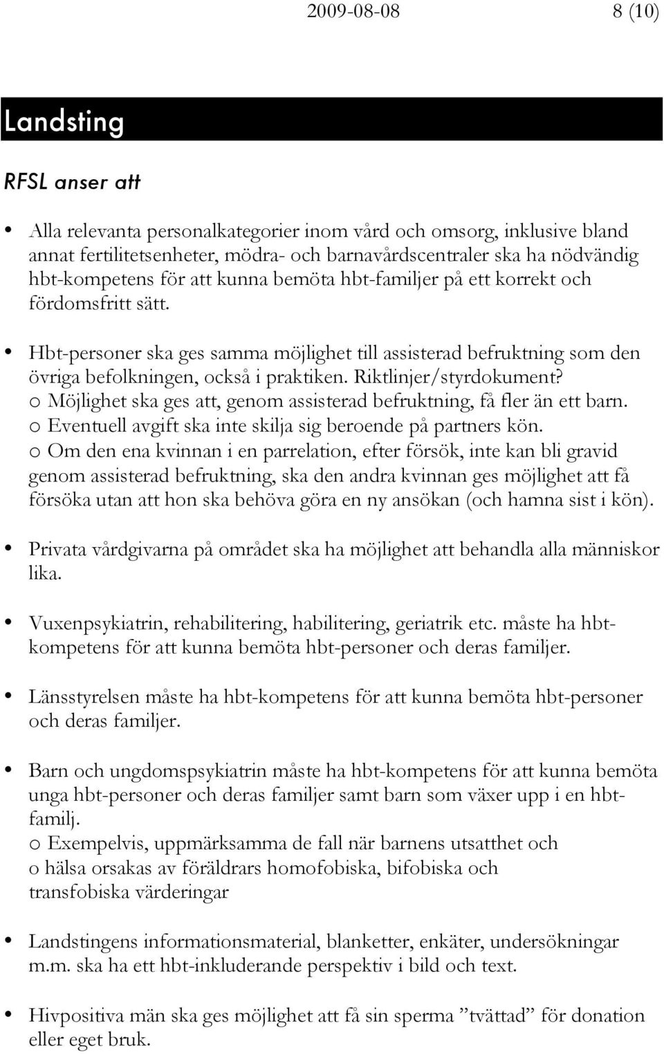 Riktlinjer/styrdokument? o Möjlighet ska ges att, genom assisterad befruktning, få fler än ett barn. o Eventuell avgift ska inte skilja sig beroende på partners kön.