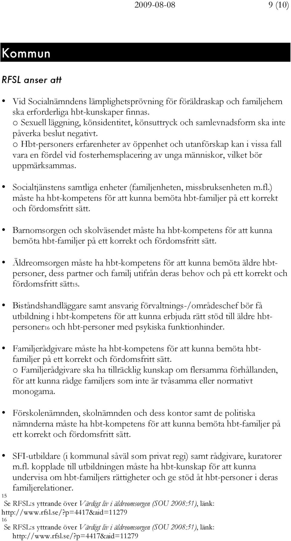 o Hbt-personers erfarenheter av öppenhet och utanförskap kan i vissa fall vara en fördel vid fosterhemsplacering av unga människor, vilket bör uppmärksammas.