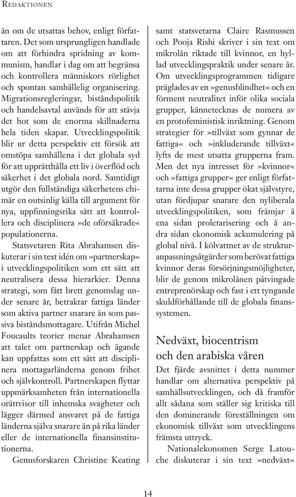 Migrationsregleringar, biståndspolitik och handelsavtal används för att stävja det hot som de enorma skillnaderna hela tiden skapar.