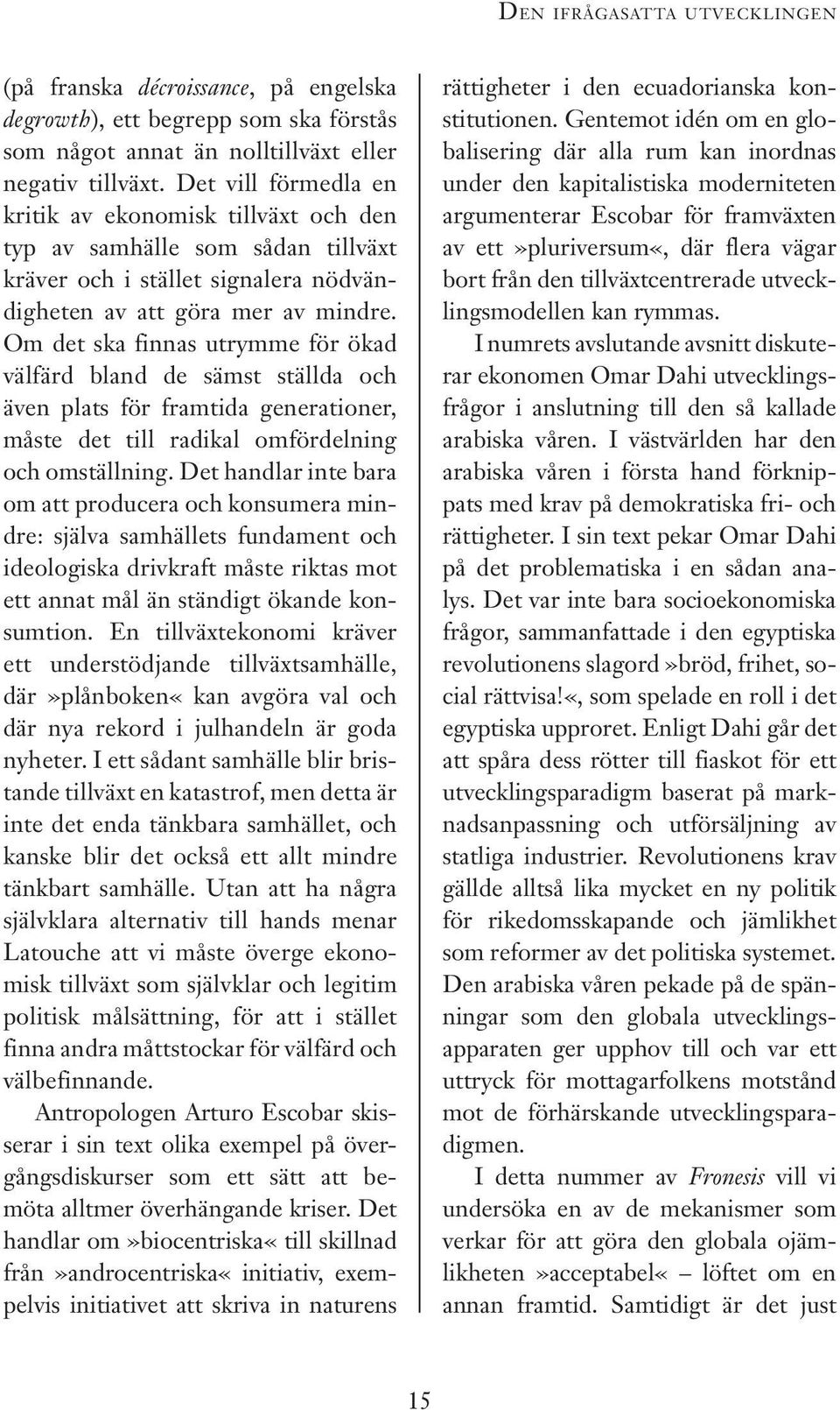 Om det ska finnas utrymme för ökad välfärd bland de sämst ställda och även plats för framtida generationer, måste det till radikal omfördelning och omställning.