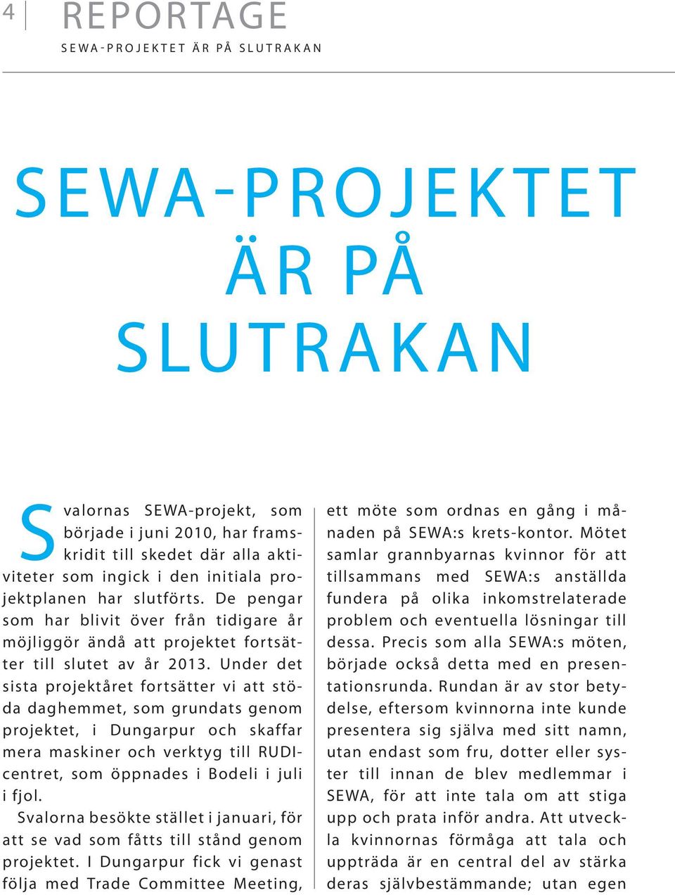 Under det sista projektåret fortsätter vi att stöda daghemmet, som grundats genom projektet, i Dungarpur och skaffar mera maskiner och verktyg till RUDIcentret, som öppnades i Bodeli i juli i fjol.