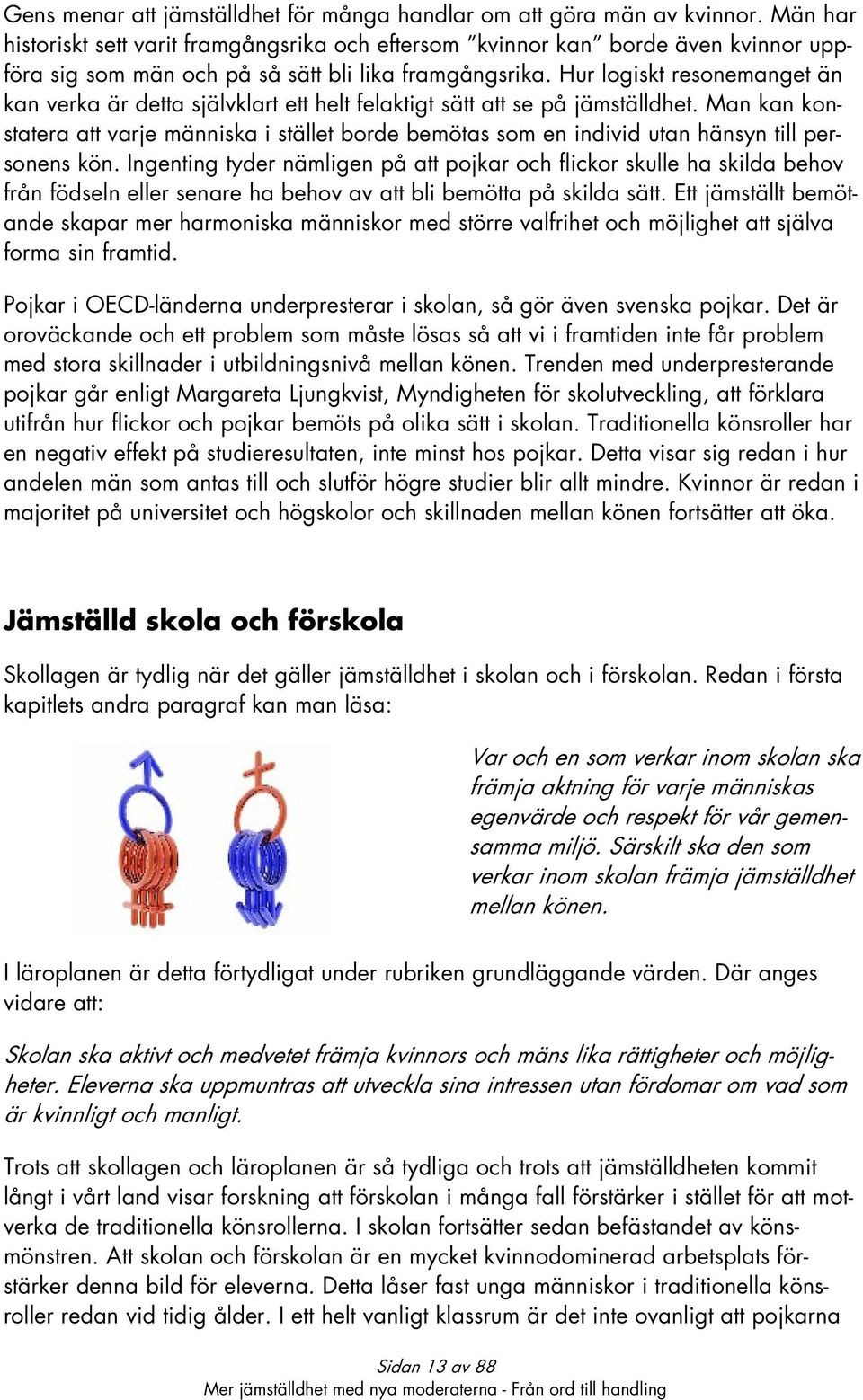 Hur logiskt resonemanget än kan verka är detta självklart ett helt felaktigt sätt att se på jämställdhet.