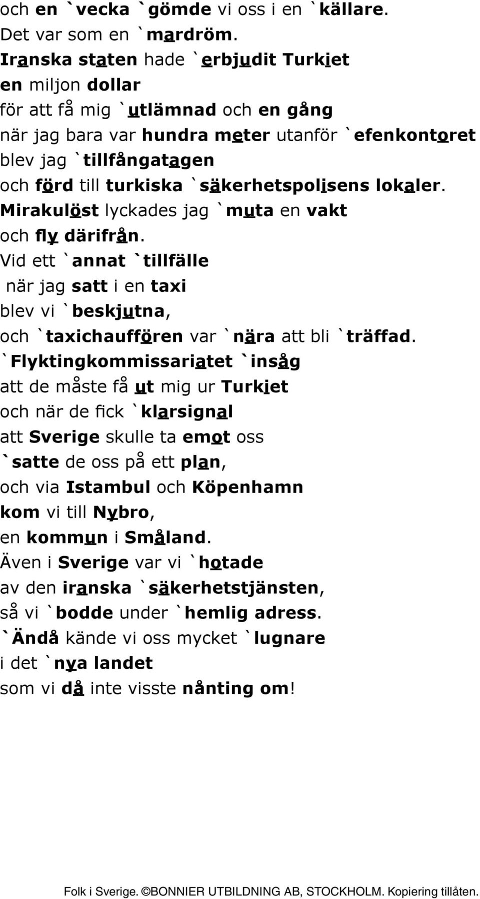 `säkerhetspolisens lokaler. Mirakulöst lyckades jag `muta en vakt och fly därifrån. Vid ett `annat `tillfälle när jag satt i en taxi blev vi `beskjutna, och `taxichauffören var `nära att bli `träffad.