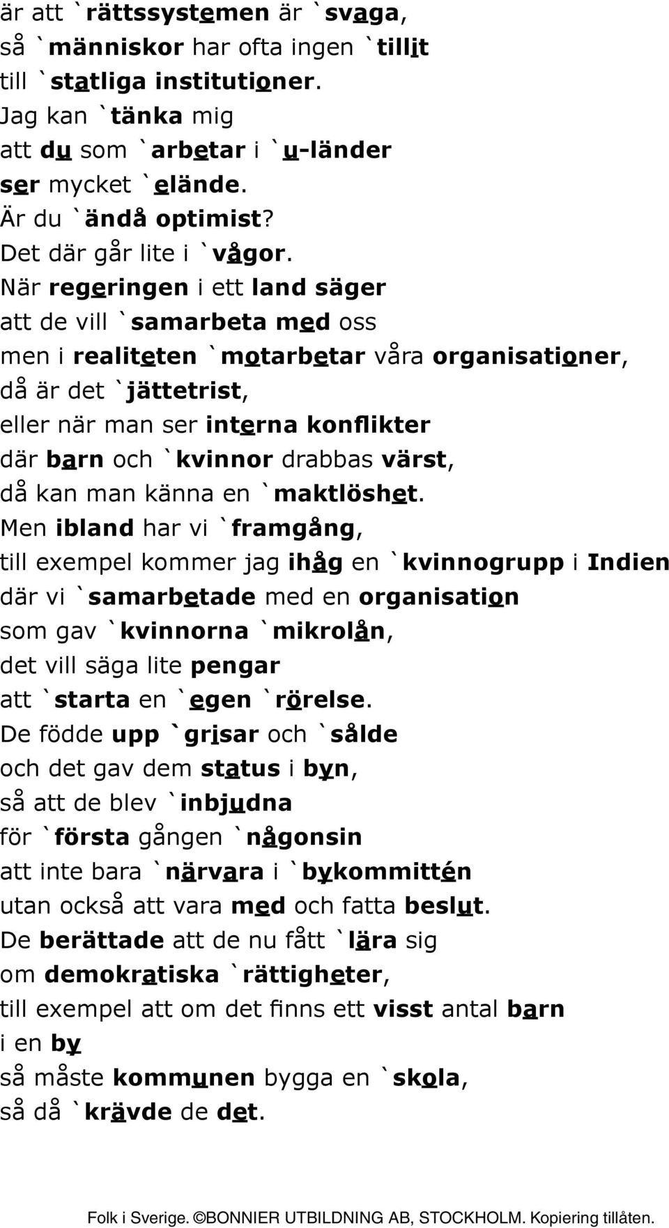 När regeringen i ett land säger att de vill `samarbeta med oss men i realiteten `motarbetar våra organisationer, då är det `jättetrist, eller när man ser interna konflikter där barn och `kvinnor