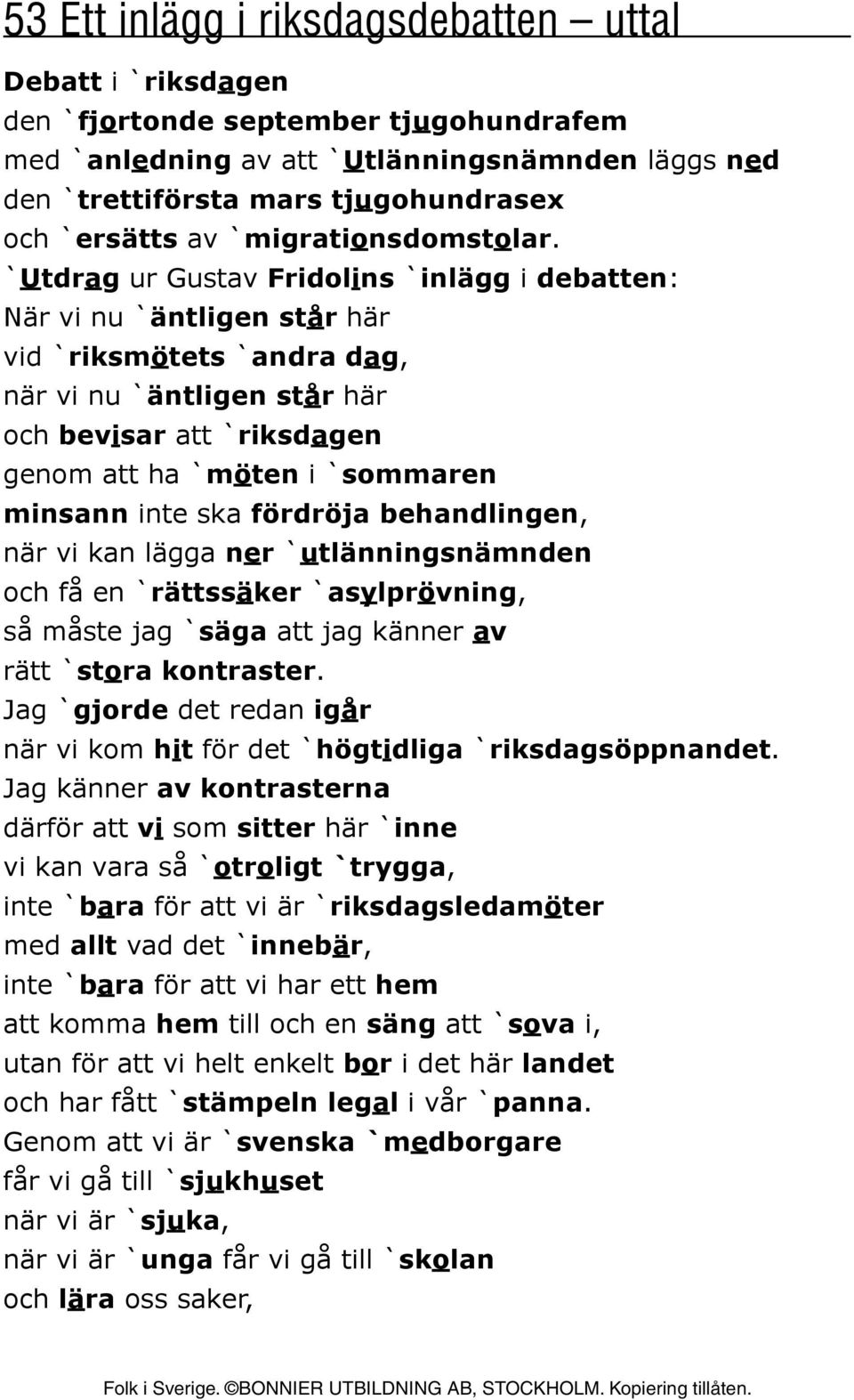 `Utdrag ur Gustav Fridolins `inlägg i debatten: När vi nu `äntligen står här vid `riksmötets `andra dag, när vi nu `äntligen står här och bevisar att `riksdagen genom att ha `möten i `sommaren