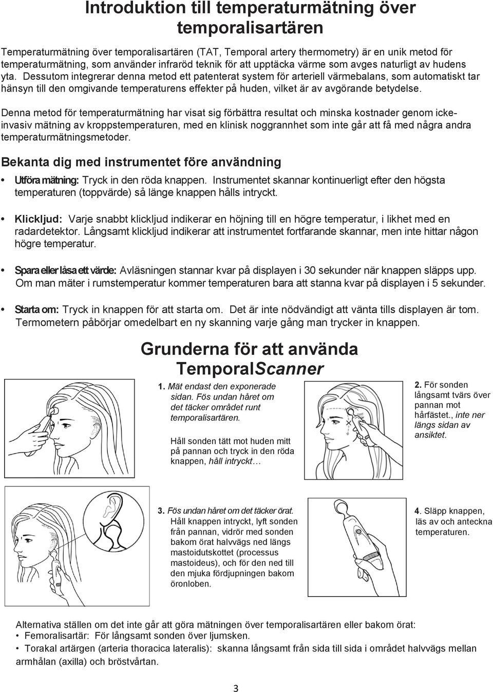 Dessutom integrerar denna metod ett patenterat system för arteriell värmebalans, som automatiskt tar hänsyn till den omgivande temperaturens effekter på huden, vilket är av avgörande betydelse.