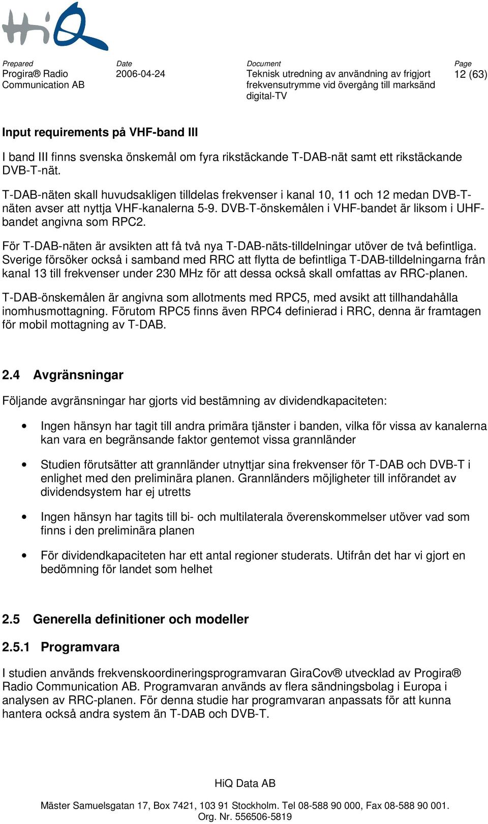 För T-DAB-näten är avsikten att få två nya T-DAB-näts-tilldelningar utöver de två befintliga.