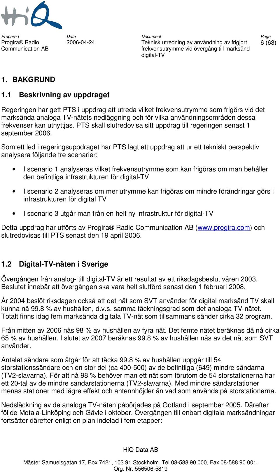 frekvenser kan utnyttjas. PTS skall slutredovisa sitt uppdrag till regeringen senast 1 september 2006.