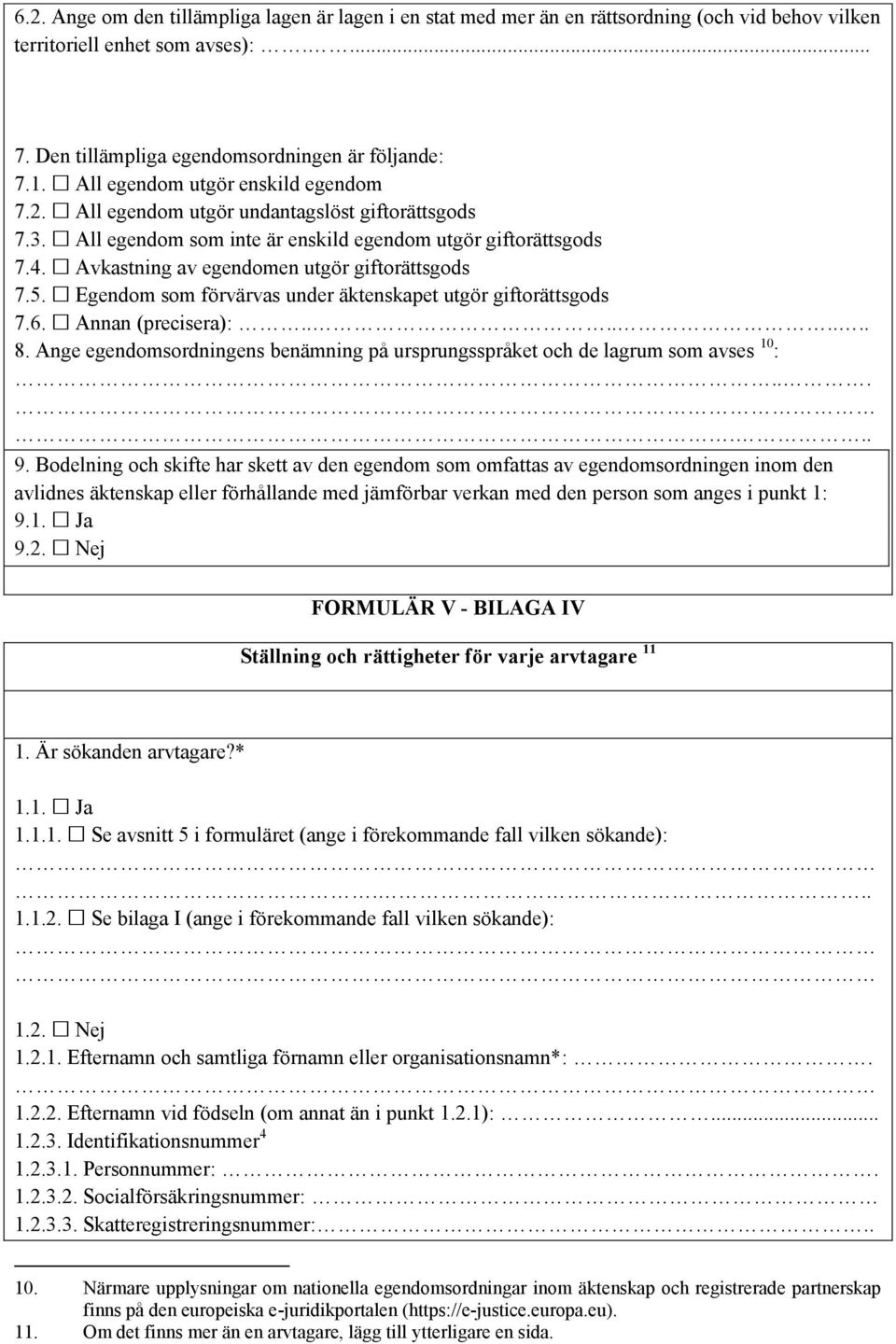 Avkastning av egendomen utgör giftorättsgods 7.5. Egendom som förvärvas under äktenskapet utgör giftorättsgods 7.6. Annan (precisera):........ 8.