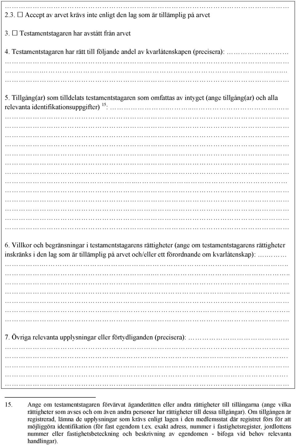 Villkor och begränsningar i testamentstagarens rättigheter (ange om testamentstagarens rättigheter inskränks i den lag som är tillämplig på arvet och/eller ett förordnande om kvarlåtenskap):................ 7.