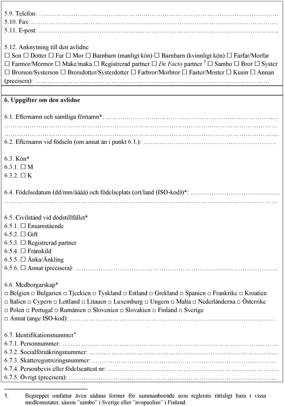 Brorson/Systerson Brorsdotter/Systerdotter Farbror/Morbror Faster/Moster Kusin Annan (precisera): 6. Uppgifter om den avlidne 6.1. Efternamn och samtliga förnamn*:...... 6.2.