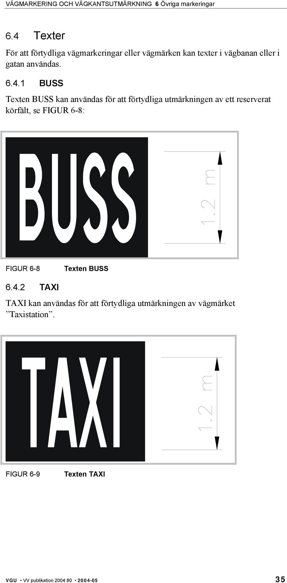 1 BUSS Texten BUSS kan användas för att förtydliga utmärkningen av ett reserverat körfält, se