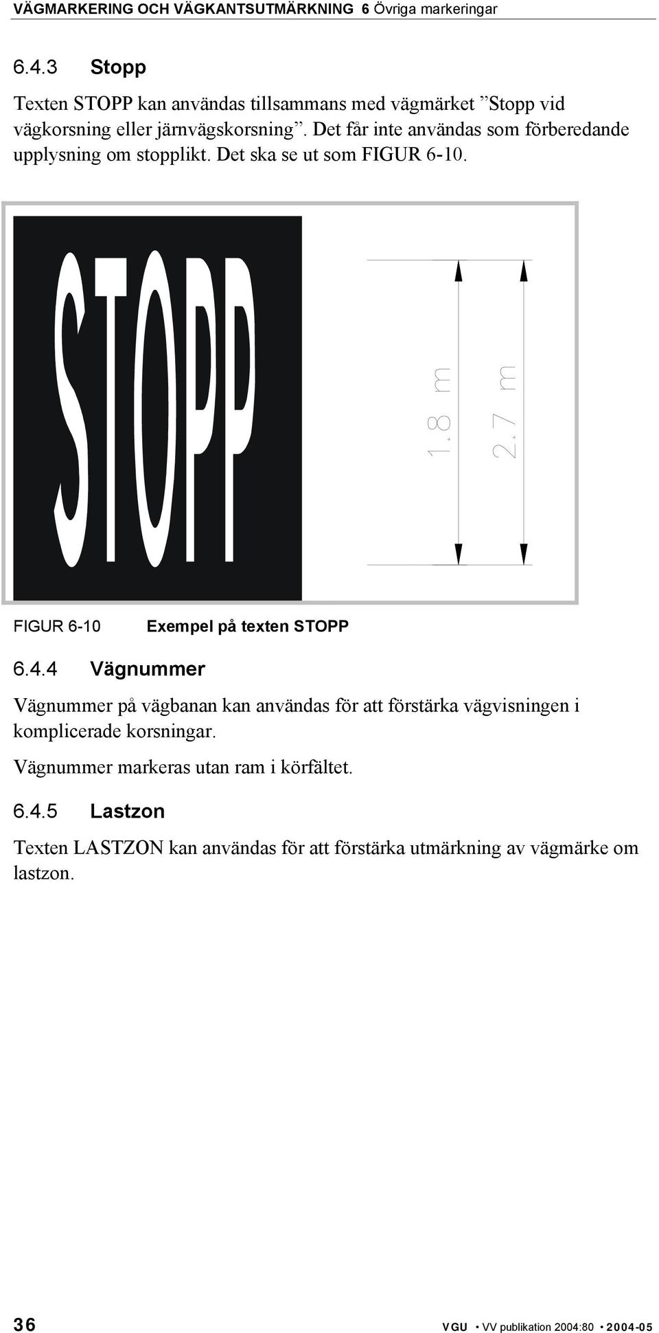 4.4 Vägnummer Vägnummer på vägbanan kan användas för att förstärka vägvisningen i komplicerade korsningar.