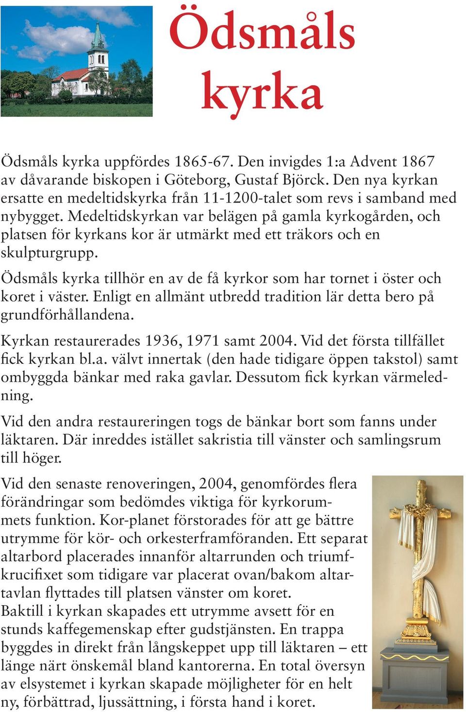 Medeltidskyrkan var belägen på gamla kyrkogården, och platsen för kyrkans kor är utmärkt med ett träkors och en skulpturgrupp.