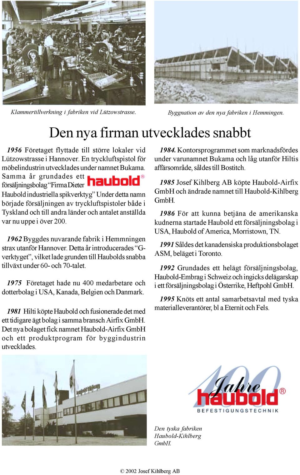 Samma år grundades ett försäljningsbolag Firma Dieter Haubold industriella spikverktyg Under detta namn började försäljningen av tryckluftspistoler både i Tyskland och till andra länder och antalet
