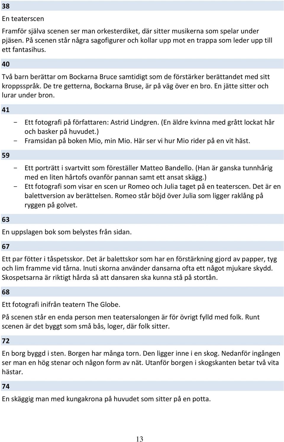 De tre getterna, Bockarna Bruse, är på väg över en bro. En jätte sitter och lurar under bron. 41 59 63 - Ett fotografi på författaren: Astrid Lindgren.