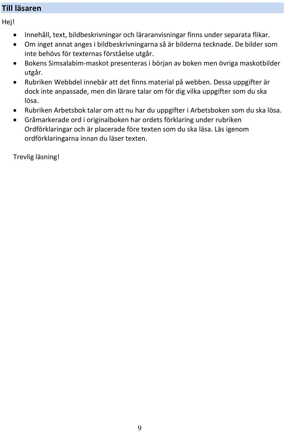 Rubriken Webbdel innebär att det finns material på webben. Dessa uppgifter är dock inte anpassade, men din lärare talar om för dig vilka uppgifter som du ska lösa.