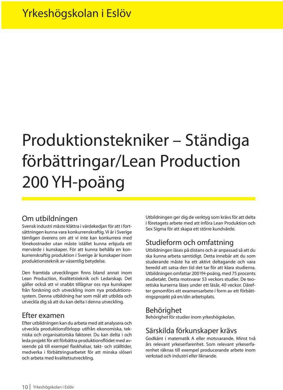 För att kunna behålla en konkurrenskraftig produktion i Sverige är kunskaper inom produktionsteknik av väsentlig betydelse.